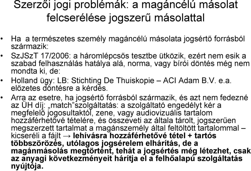 Arra az esetre, ha jogsértő forrásból származik, és azt nem fedezné az ÜH díj: match szolgáltatás: a szolgáltató engedélyt kér a megfelelő jogosultaktól, zene, vagy audiovizuális tartalom