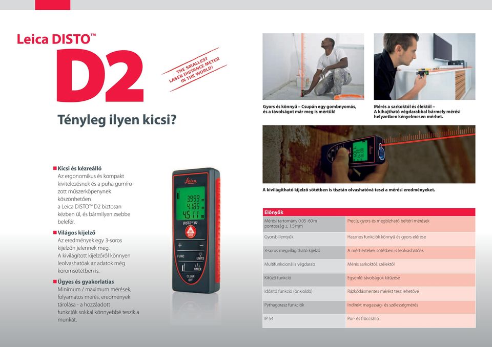 Kicsi és kézreálló Az ergonomikus és kompakt kivitelezésnek és a puha gumírozott műszerköpenynek köszönhetően a Leica DISTO D2 biztosan kézben ül, és bármilyen zsebbe belefér.