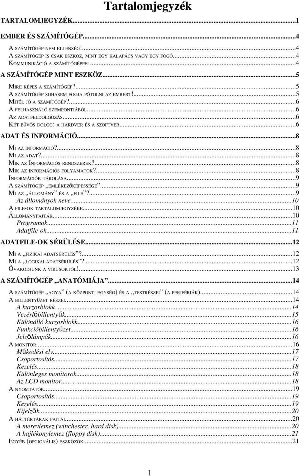 ..6 KÉT BŰ VÖS DOLOG: A HARDVER ÉS A SZOFTVER...6 ADAT ÉS INFORMÁCIÓ...8 MI AZ INFORMÁCIÓ?...8 MI AZ ADAT?...8 MIK AZ INFORMÁCIÓS RENDSZEREK?...8 MIK AZ INFORMÁCIÓS FOLYAMATOK?...8 INFORMÁCIÓK TÁROLÁSA.