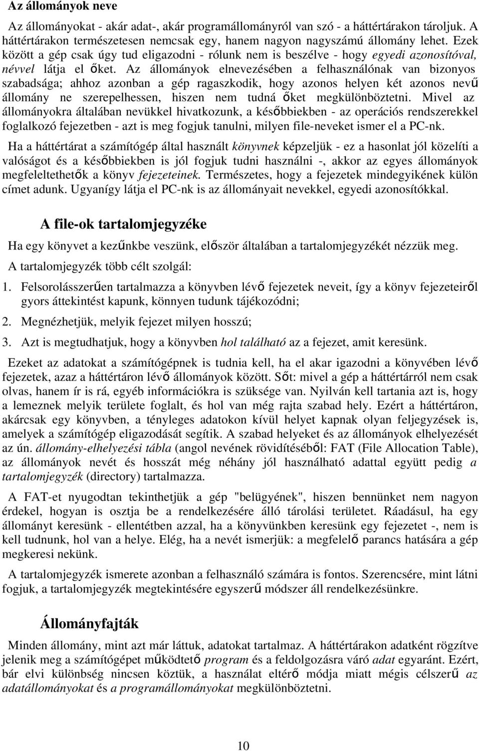 Az állományok elnevezésében a felhasználónak van bizonyos szabadsága; ahhoz azonban a gép ragaszkodik, hogy azonos helyen két azonos nevű állomány ne szerepelhessen, hiszen nem tudná őket