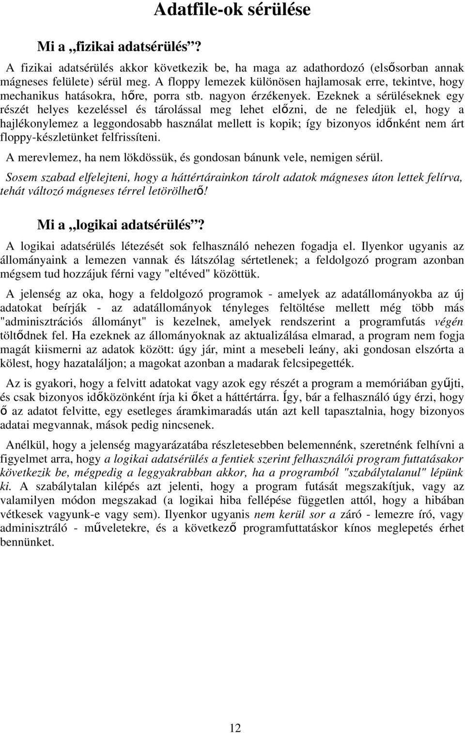 Ezeknek a sérüléseknek egy részét helyes kezeléssel és tárolással meg lehet előzni, de ne feledjük el, hogy a hajlékonylemez a leggondosabb használat mellett is kopik; így bizonyos időnként nem árt