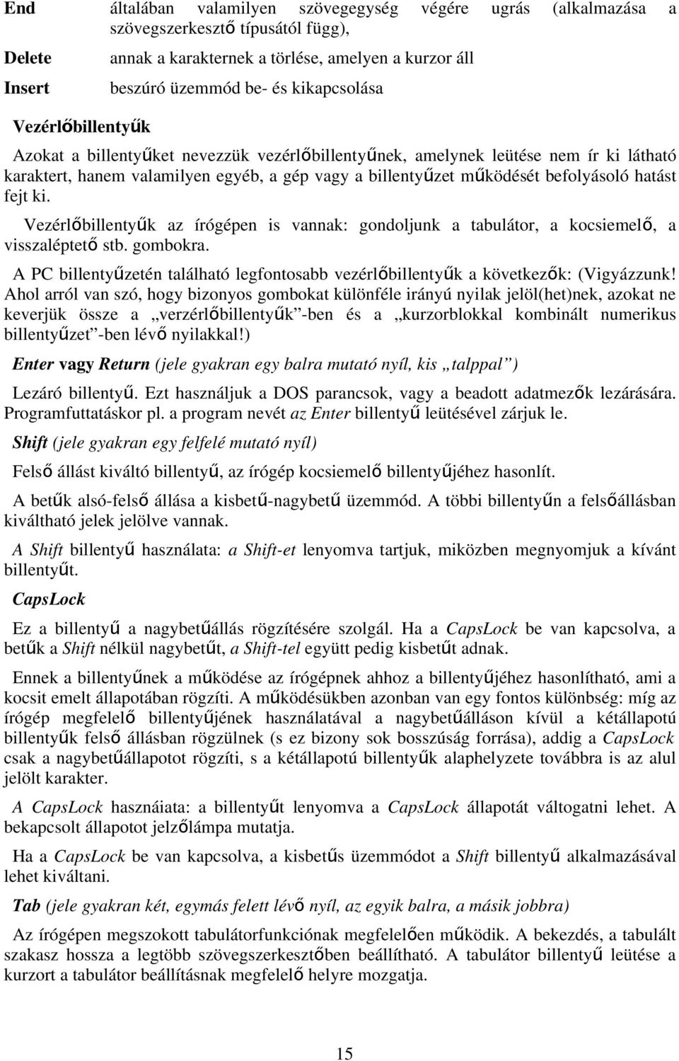 befolyásoló hatást fejt ki. Vezérlőbillentyűk az írógépen is vannak: gondoljunk a tabulátor, a kocsiemel ő, a visszaléptet ő stb. gombokra.