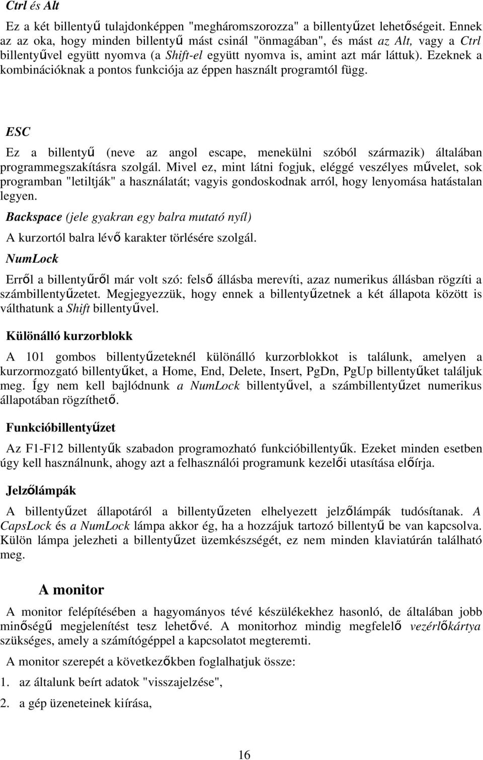 Ezeknek a kombinációknak a pontos funkciója az éppen használt programtól függ. ESC Ez a billenty ű (neve az angol escape, menekülni szóból származik) általában programmegszakításra szolgál.