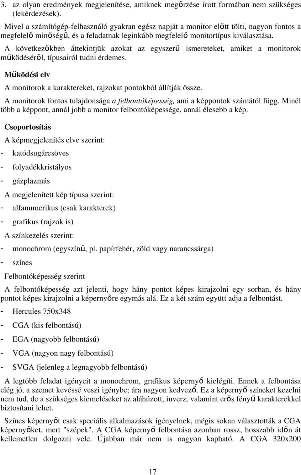 A következőkben áttekintjük azokat az egyszer ű ismereteket, amiket a monitorok működéséről, típusairól tudni érdemes. Működési elv A monitorok a karaktereket, rajzokat pontokból állítják össze.