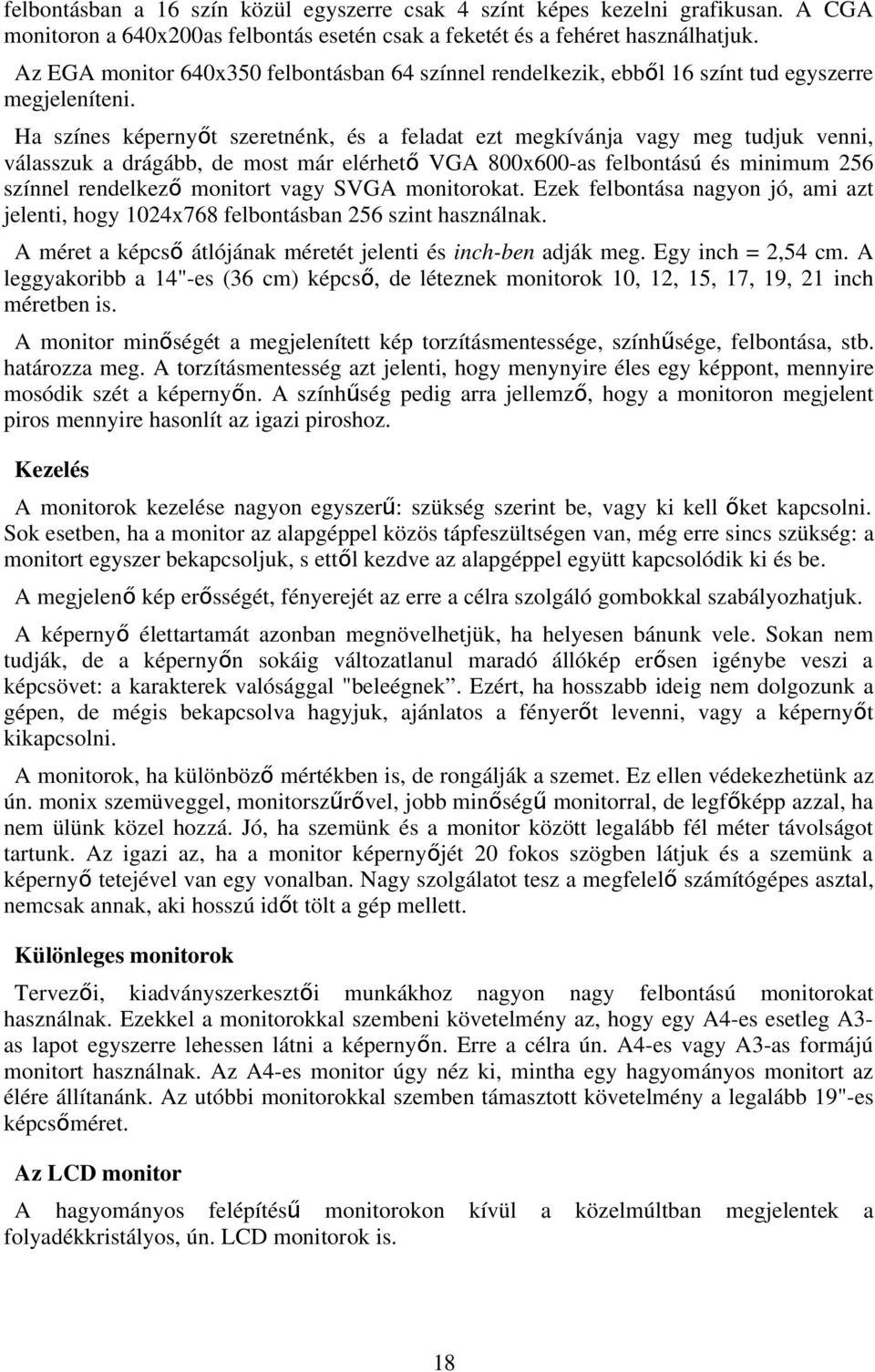 Ha színes képernyőt szeretnénk, és a feladat ezt megkívánja vagy meg tudjuk venni, válasszuk a drágább, de most már elérhet ő VGA 800x600-as felbontású és minimum 256 színnel rendelkez ő monitort