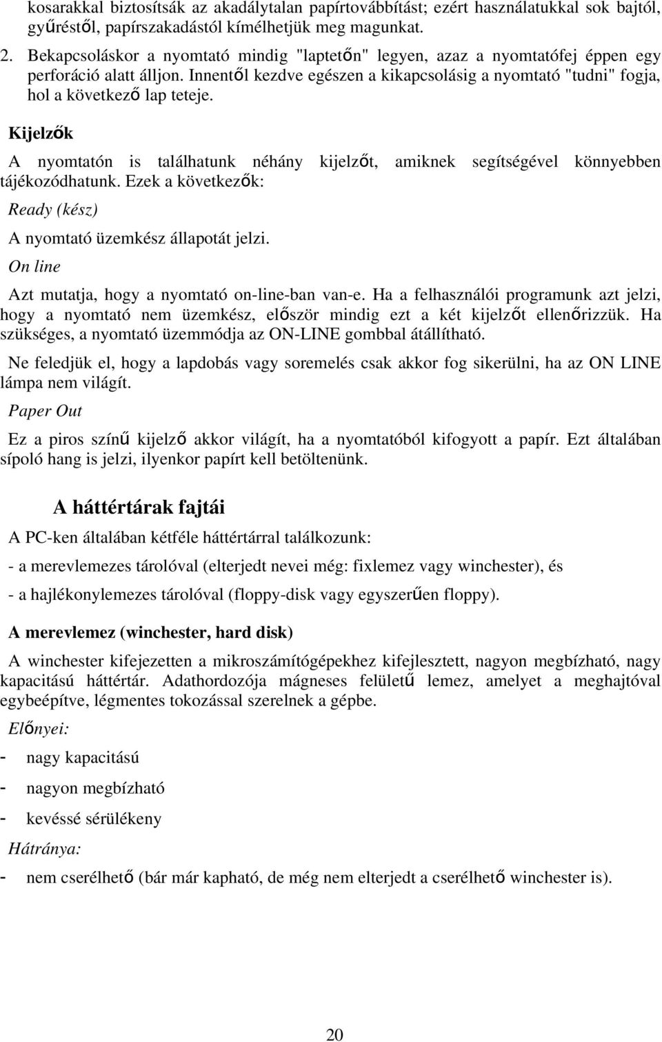 Kijelzők A nyomtatón is találhatunk néhány kijelzőt, amiknek segítségével könnyebben tájékozódhatunk. Ezek a következők: Ready (kész) A nyomtató üzemkész állapotát jelzi.