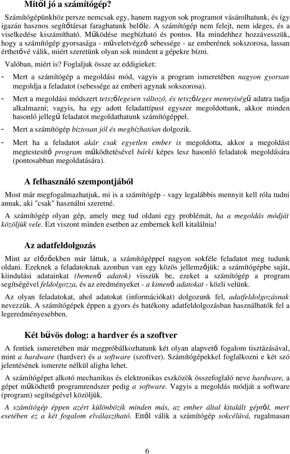 Ha mindehhez hozzávesszük, hogy a számítógép gyorsasága - műveletvégz ő sebessége - az emberének sokszorosa, lassan érthetővé válik, miért szeretünk olyan sok mindent a gépekre bízni.