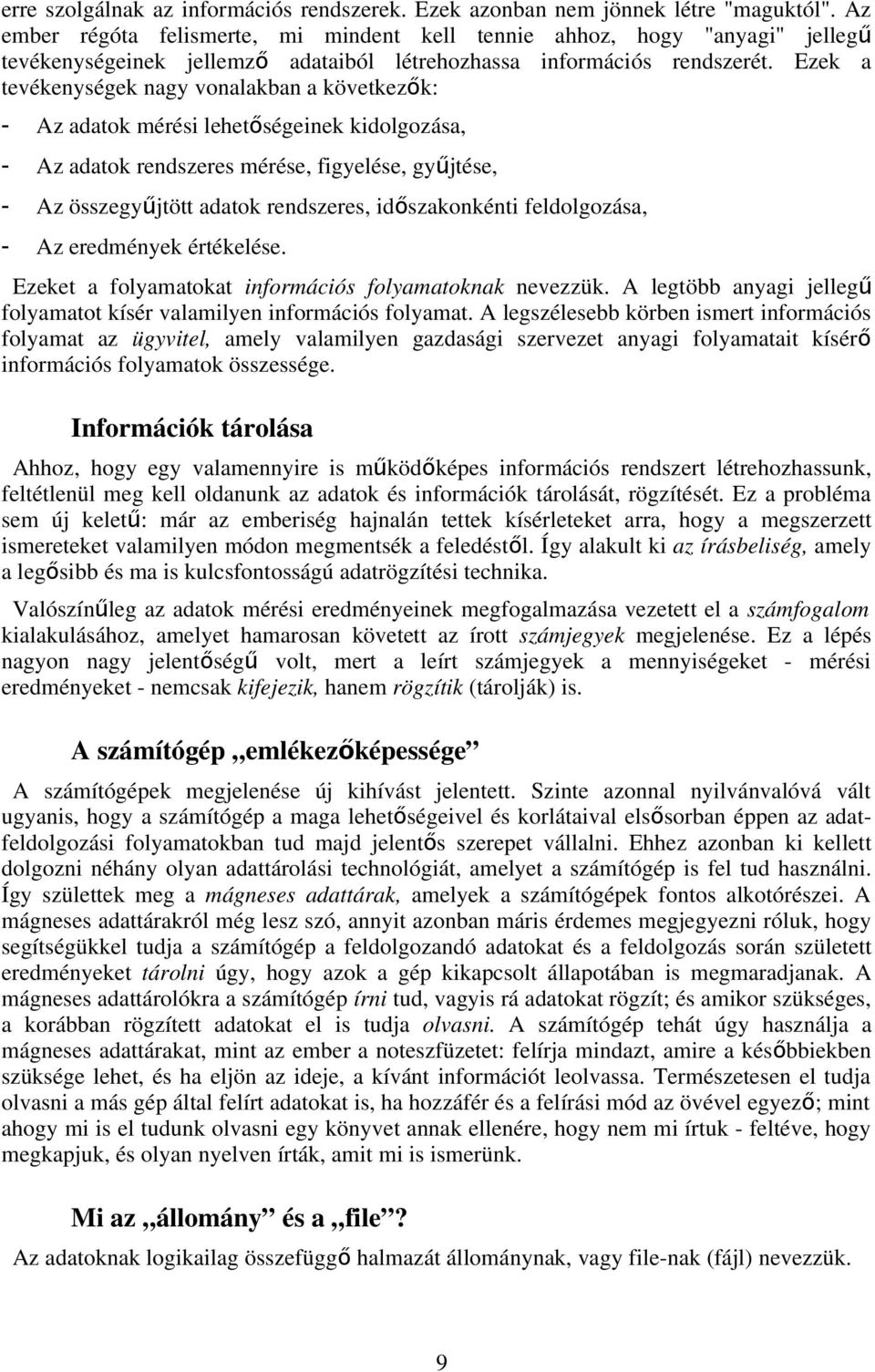 Ezek a tevékenységek nagy vonalakban a következők: - Az adatok mérési lehetőségeinek kidolgozása, - Az adatok rendszeres mérése, figyelése, gyűjtése, - Az összegyűjtött adatok rendszeres,