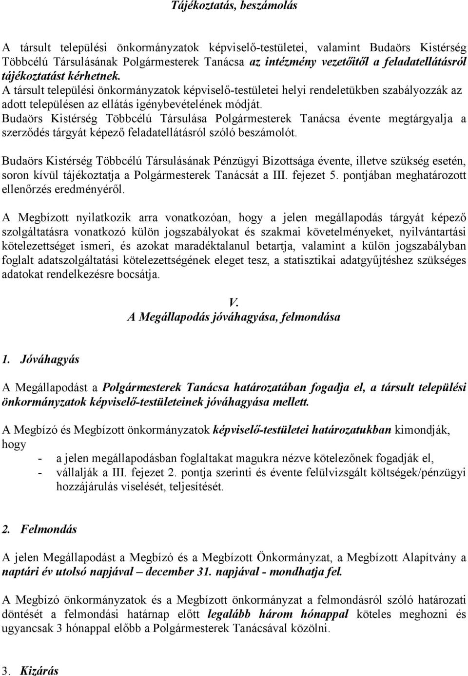 Budaörs Kistérség Többcélú Társulása Polgármesterek Tanácsa évente megtárgyalja a szerzıdés tárgyát képezı feladatellátásról szóló beszámolót.