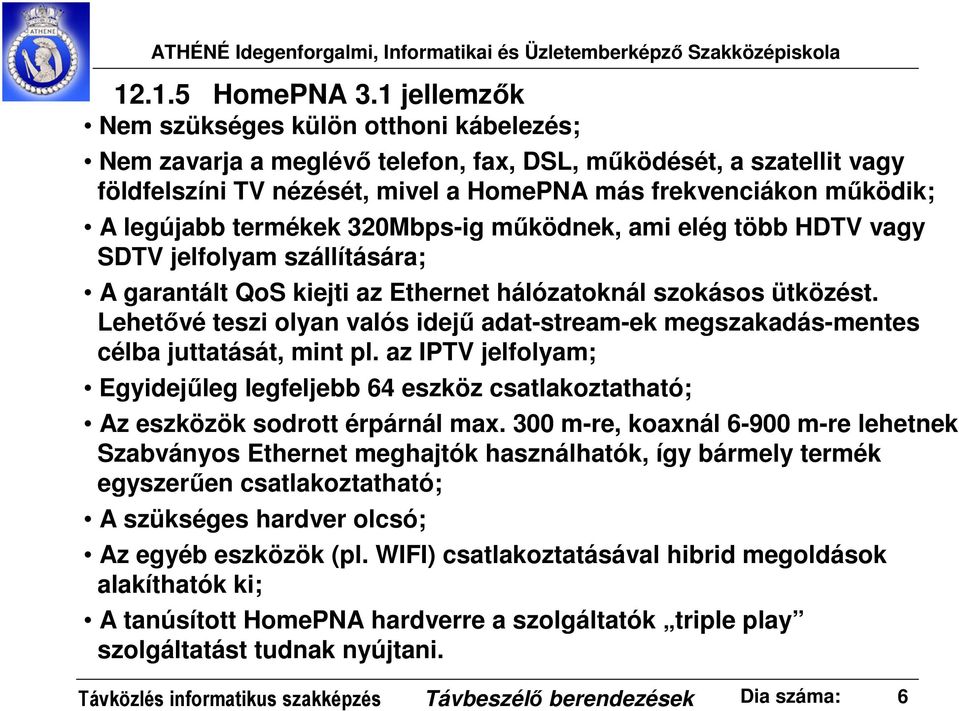 termékek 320Mbps-ig működnek, ami elég több HDTV vagy SDTV jelfolyam szállítására; A garantált QoS kiejti az Ethernet hálózatoknál szokásos ütközést.