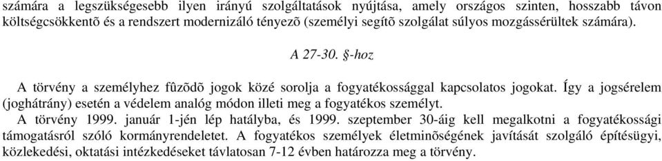 Így a jogsérelem (joghátrány) esetén a védelem analóg módon illeti meg a fogyatékos személyt. A törvény 1999. január 1-jén lép hatályba, és 1999.