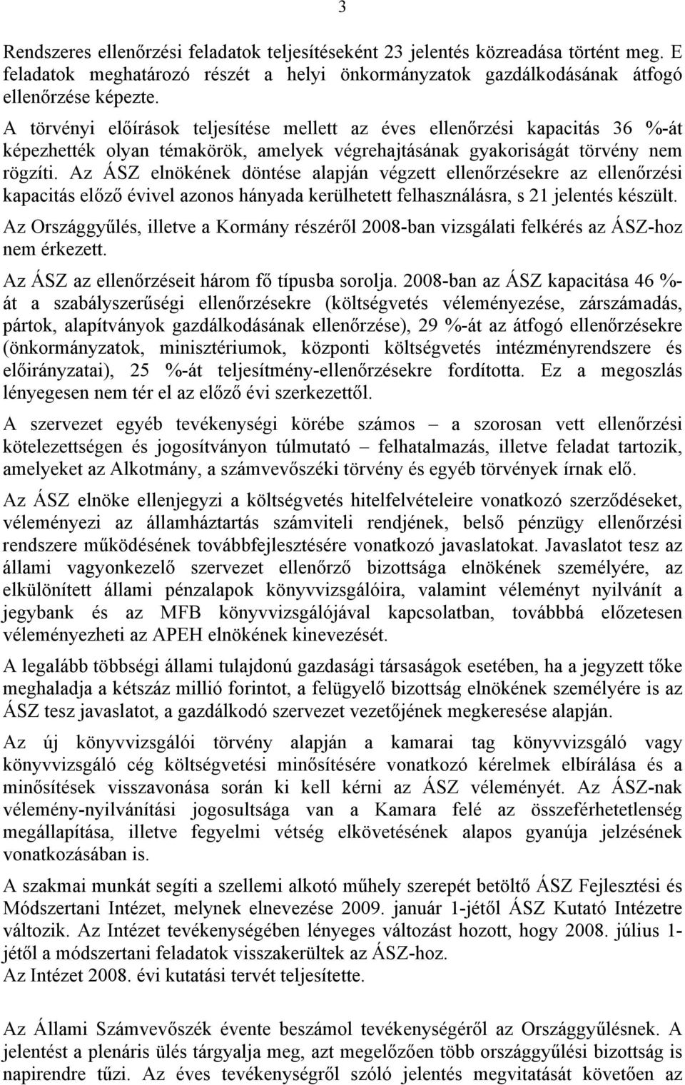 Az ÁSZ elnökének döntése alapján végzett ellenőrzésekre az ellenőrzési kapacitás előző évivel azonos hányada kerülhetett felhasználásra, s 21 jelentés készült.