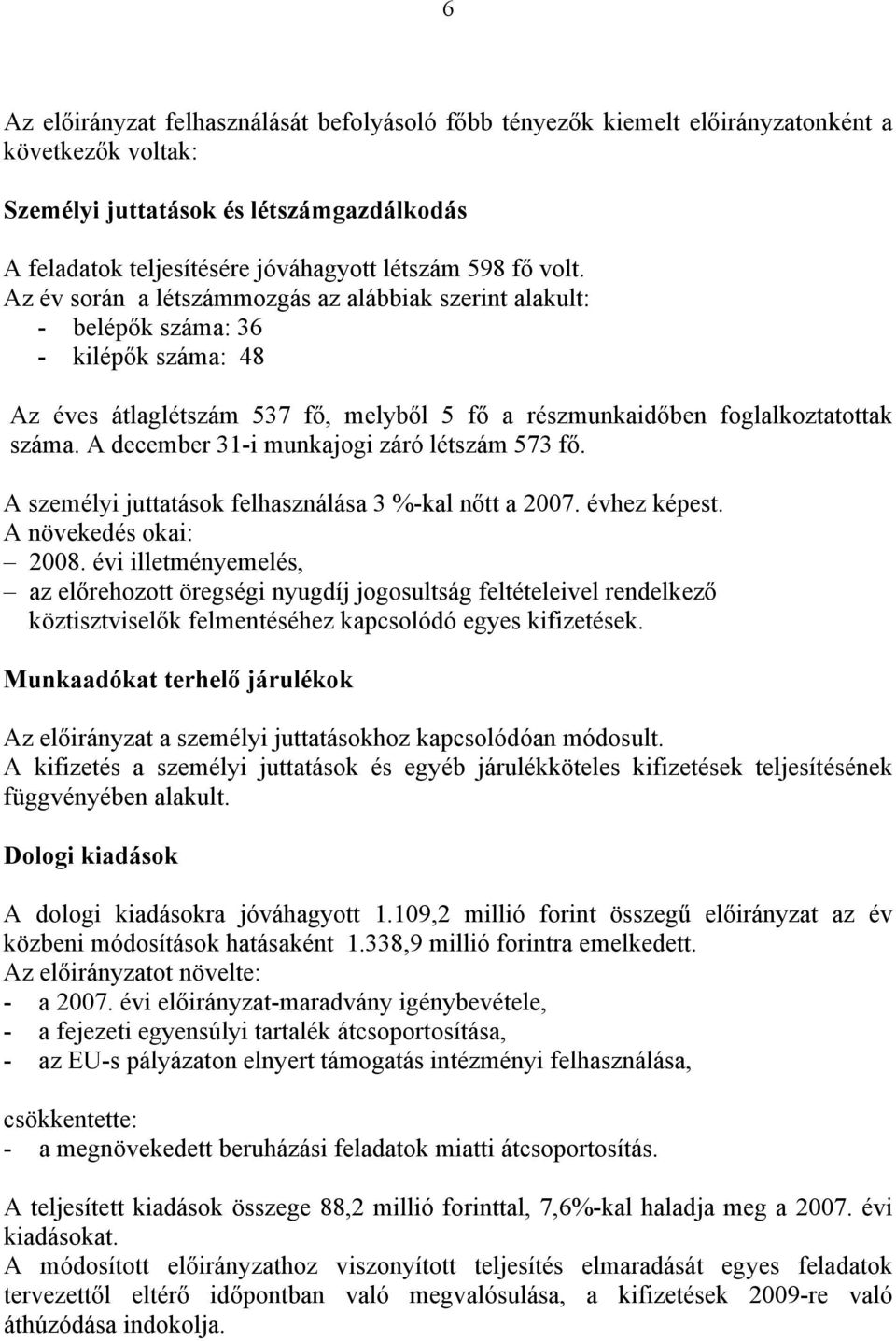 A december 31-i munkajogi záró létszám 573 fő. A személyi juttatások felhasználása 3 %-kal nőtt a 2007. évhez képest.