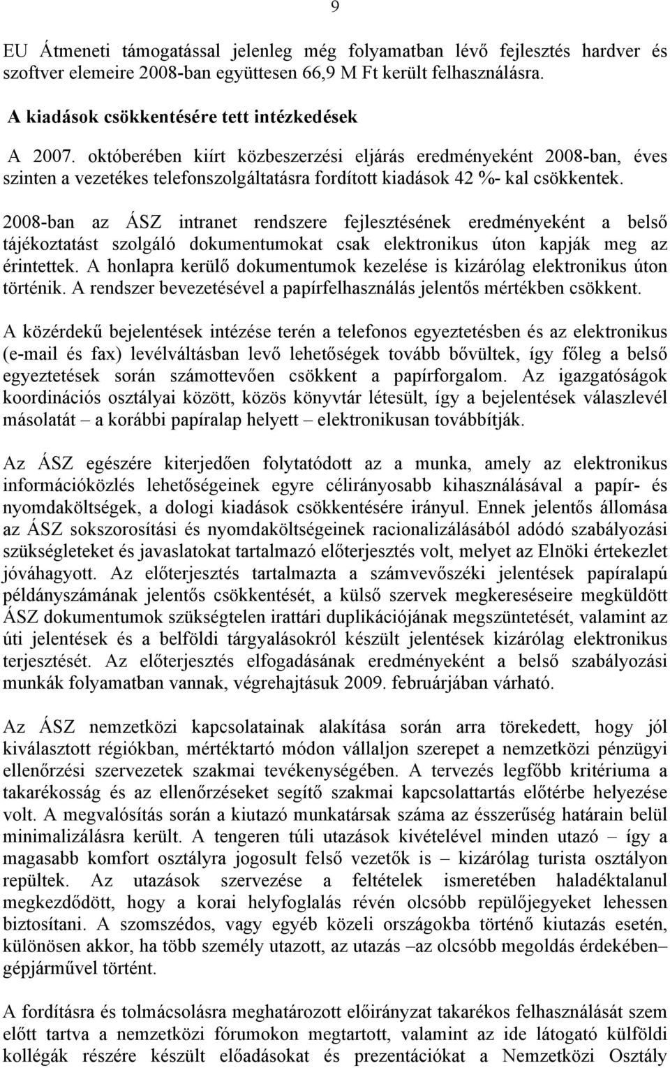 2008-ban az ÁSZ intranet rendszere fejlesztésének eredményeként a belső tájékoztatást szolgáló dokumentumokat csak elektronikus úton kapják meg az érintettek.