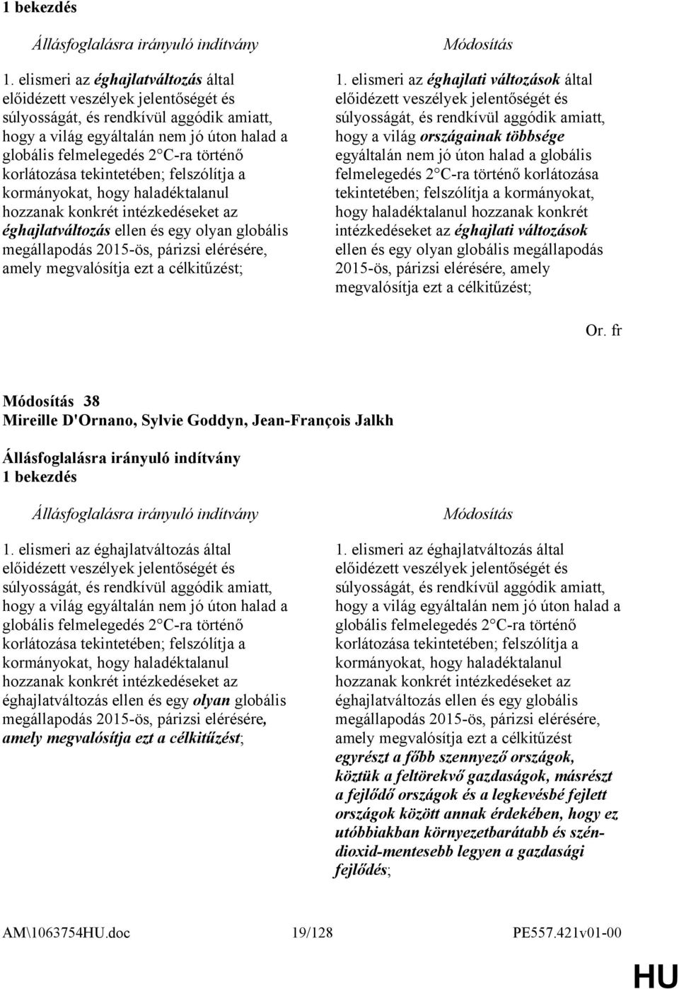 korlátozása tekintetében; felszólítja a kormányokat, hogy haladéktalanul hozzanak konkrét intézkedéseket az éghajlatváltozás ellen és egy olyan globális megállapodás 2015-ös, párizsi elérésére, amely