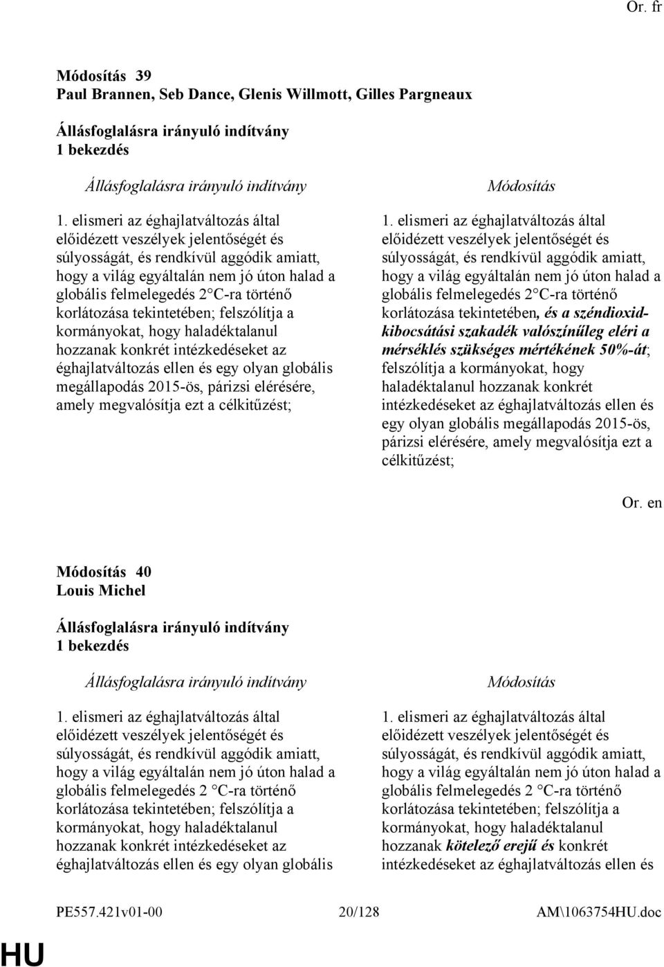 korlátozása tekintetében; felszólítja a kormányokat, hogy haladéktalanul hozzanak konkrét intézkedéseket az éghajlatváltozás ellen és egy olyan globális megállapodás 2015-ös, párizsi elérésére, amely