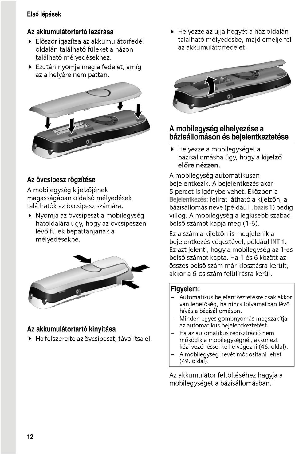 Az övcsipesz rögzítése A mobilegység kijelzőjének magasságában oldalsó mélyedések találhatók az övcsipesz számára.