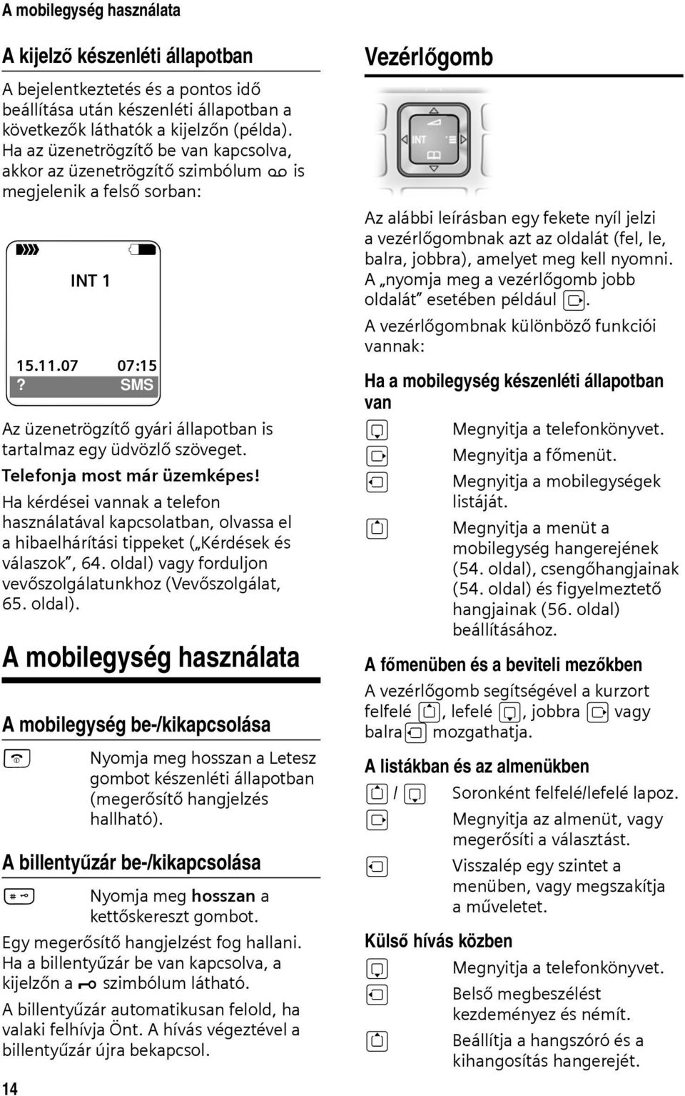 Ha kérdései vannak a telefon használatával kapcsolatban, olvassa el a hibaelhárítási tippeket ( Kérdések és válaszok, 64. oldal) 