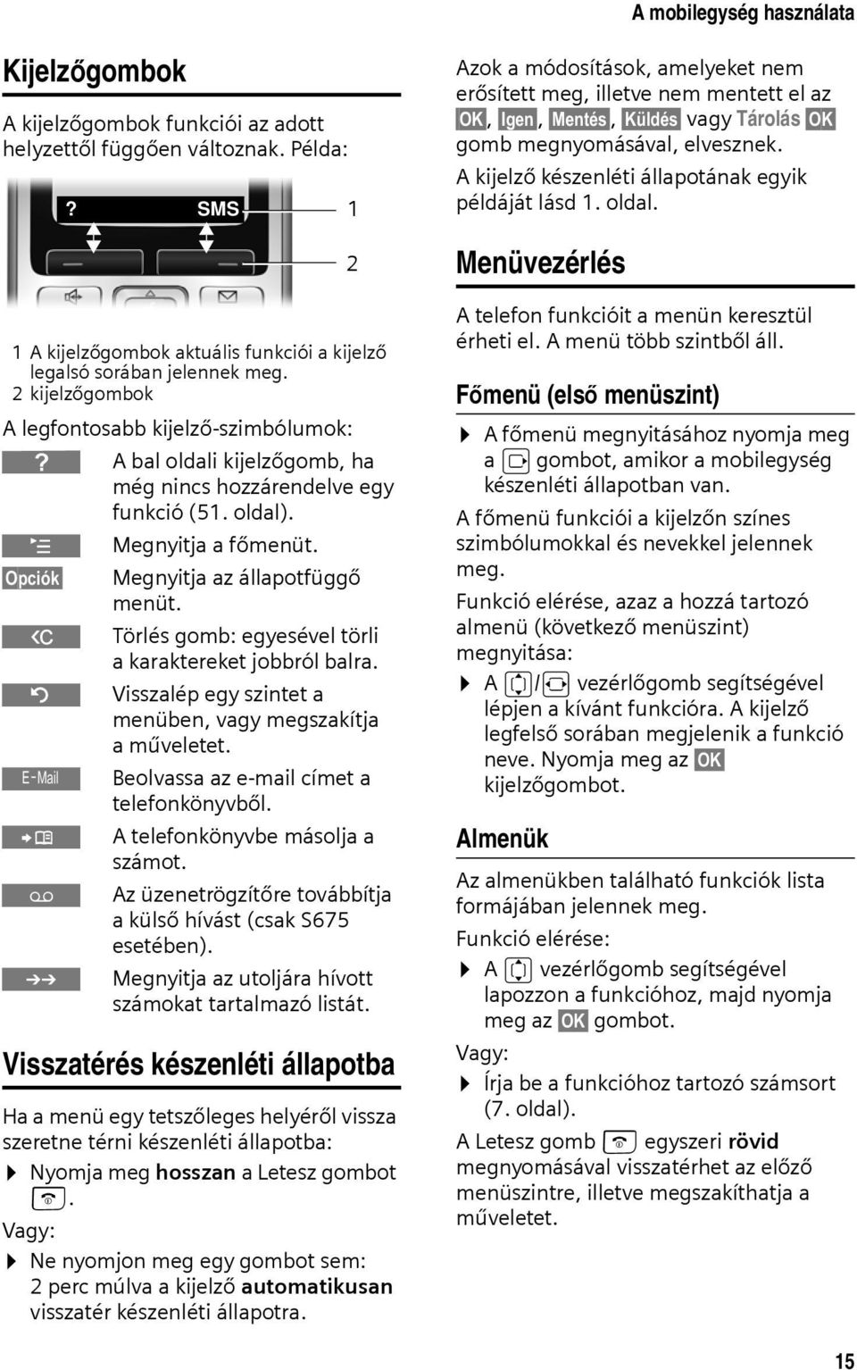 SMS Megnyitja az állapotfüggő menüt. Törlés gomb: egyesével törli a karaktereket jobbról balra. Visszalép egy szintet a menüben, vagy megszakítja aműveletet.