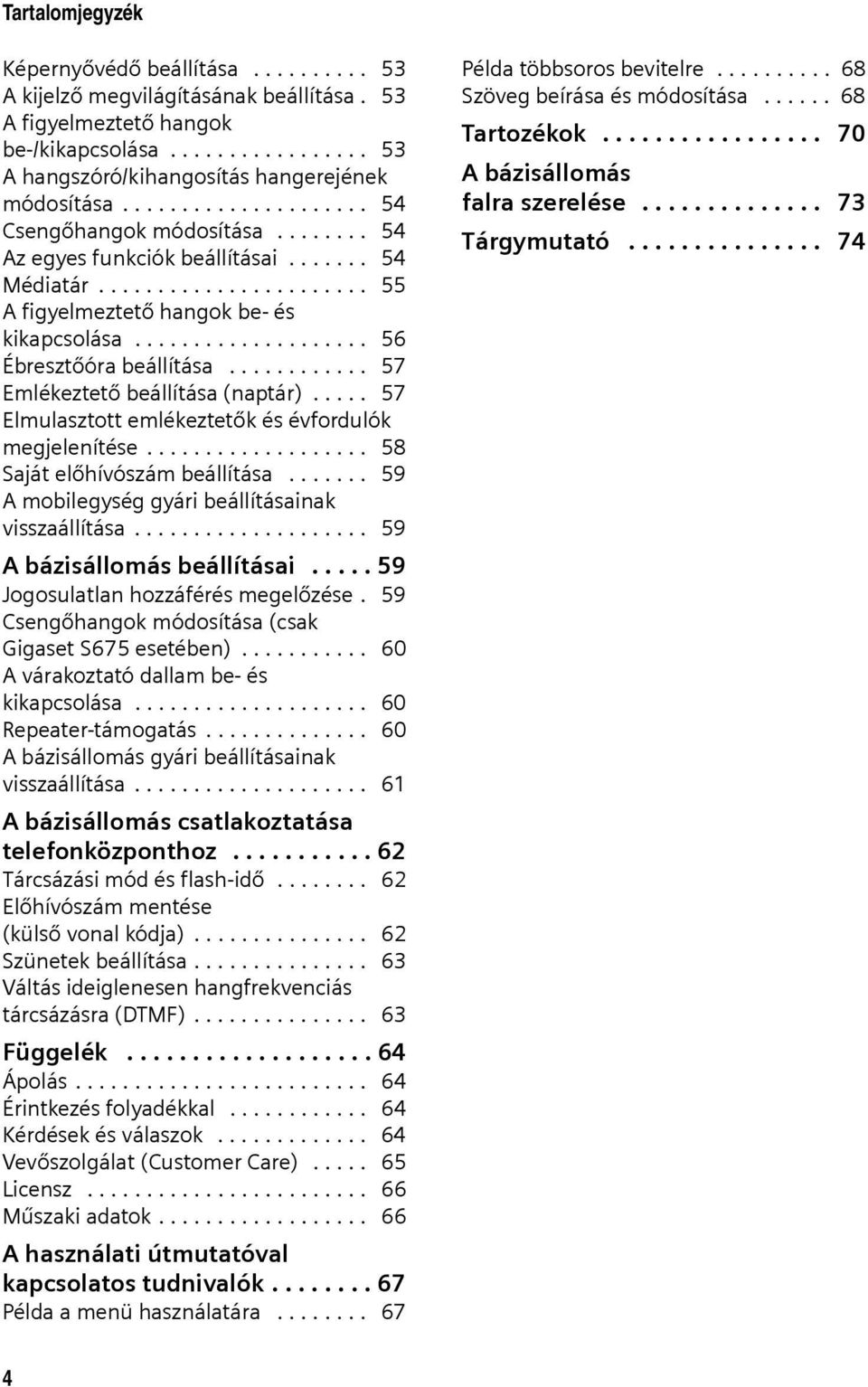 ................... 56 Ébresztőóra beállítása............ 57 Emlékeztető beállítása (naptár)..... 57 Elmulasztott emlékeztetők és évfordulók megjelenítése................... 58 Saját előhívószám beállítása.