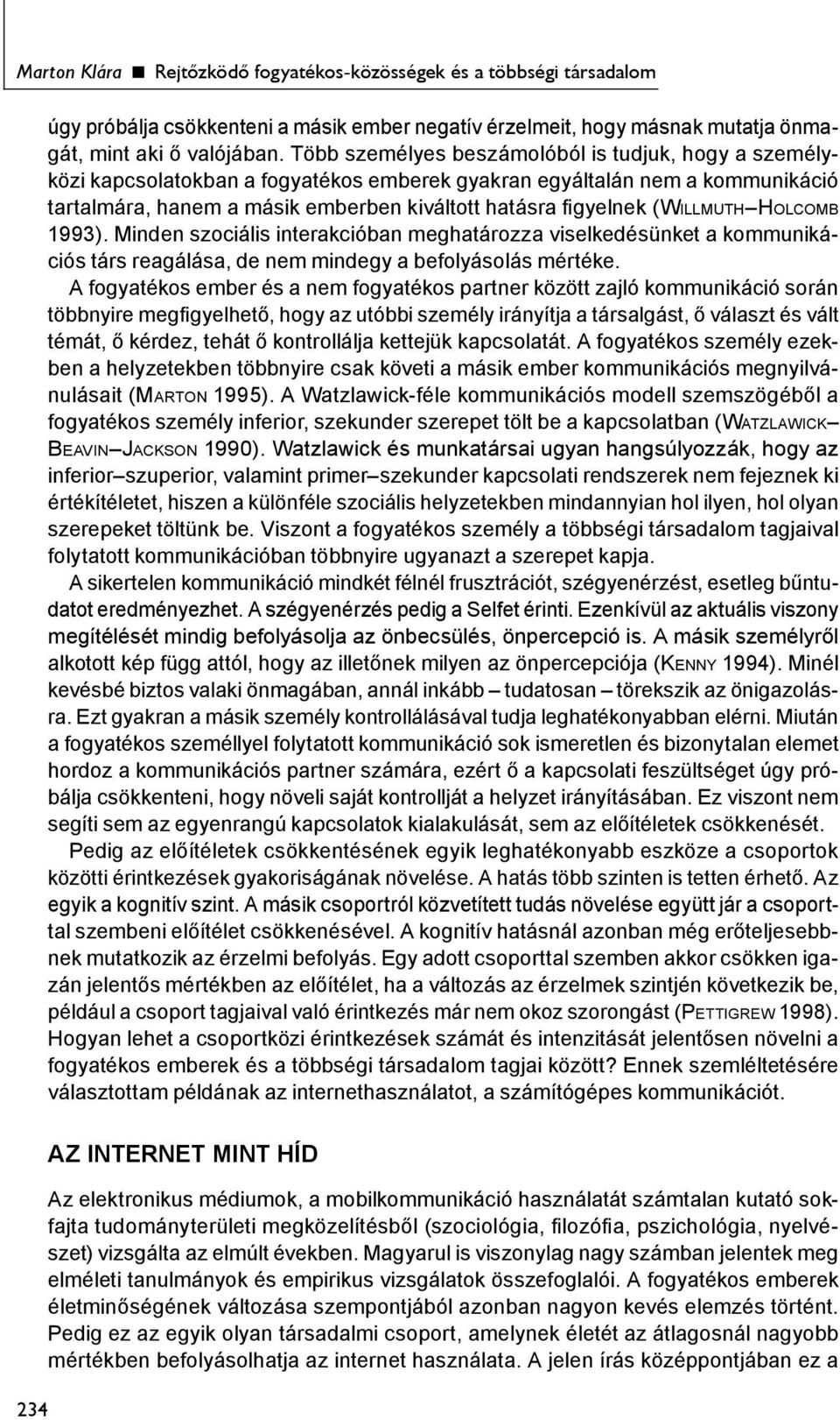 (WILLMUTH HOLCOMB 1993). Minden szociális interakcióban meghatározza viselkedésünket a kommunikációs társ reagálása, de nem mindegy a befolyásolás mértéke.