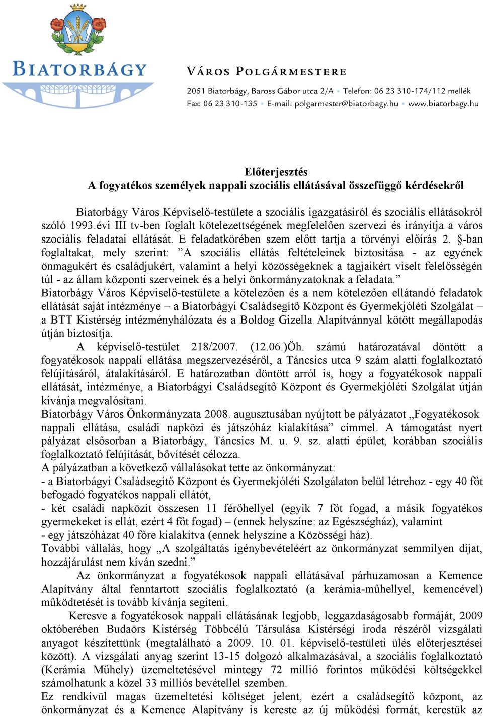 -ban foglaltakat, mely szerint: A szociális ellátás feltételeinek biztosítása - az egyének önmagukért és családjukért, valamint a helyi közösségeknek a tagjaikért viselt felelősségén túl - az állam