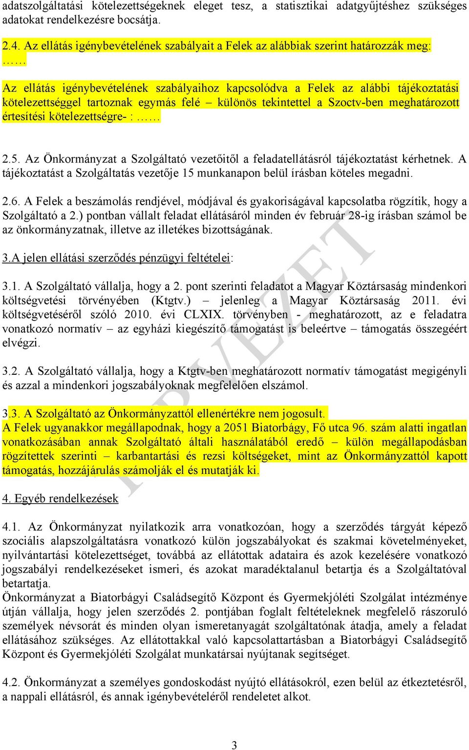 egymás felé különös tekintettel a Szoctv-ben meghatározott értesítési kötelezettségre- : 2.5. Az Önkormányzat a Szolgáltató vezetőitől a feladatellátásról tájékoztatást kérhetnek.