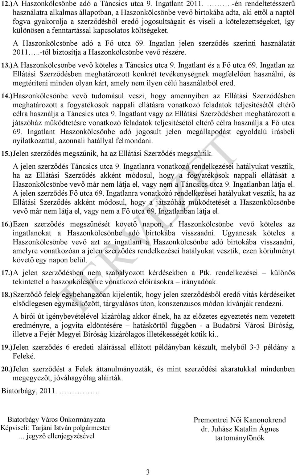 így különösen a fenntartással kapcsolatos költségeket. A Haszonkölcsönbe adó a Fő utca 69. Ingatlan jelen szerződés szerinti használatát 2011..-től biztosítja a Haszonkölcsönbe vevő részére. 13.