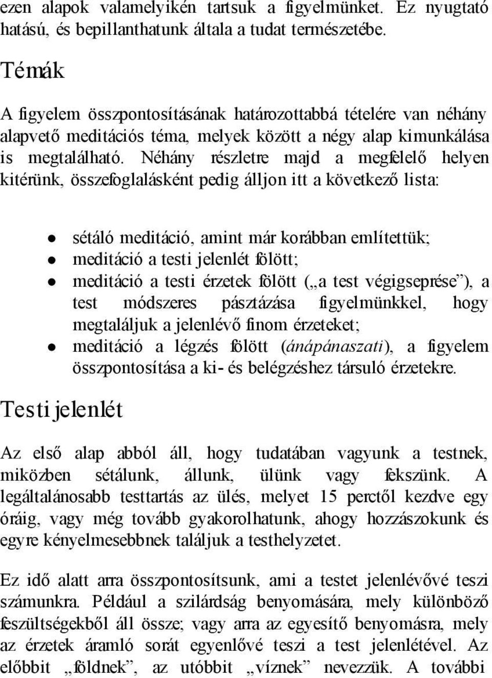 Néhány részletre majd a megfelelő helyen kitérünk, összefoglalásként pedig álljon itt a következő lista: Testi jelenlét sétáló meditáció, amint már korábban említettük; meditáció a testi jelenlét