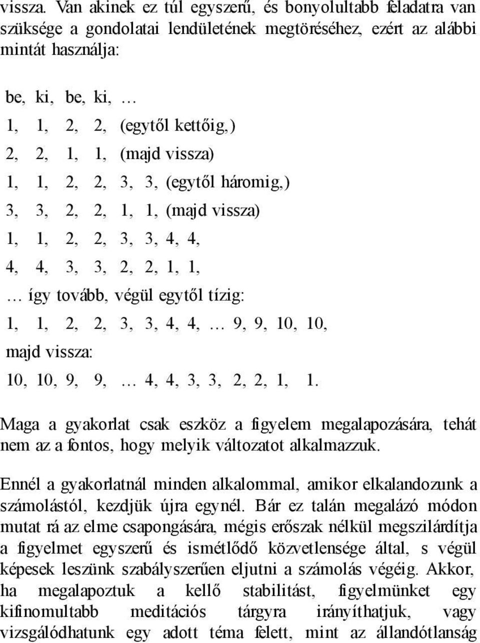 (majd vissza) 1, 1, 2, 2, 3, 3, (egytől háromig,) 3, 3, 2, 2, 1, 1, (majd vissza) 1, 1, 2, 2, 3, 3, 4, 4, 4, 4, 3, 3, 2, 2, 1, 1, így tovább, végül egytől tízig: 1, 1, 2, 2, 3, 3, 4, 4, 9, 9, 10, 10,