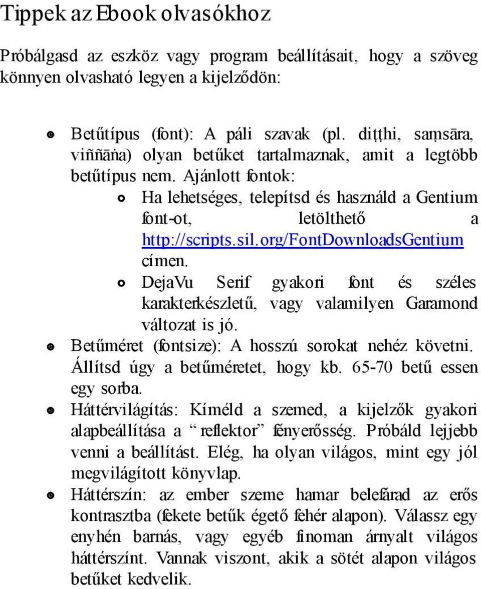 org/fontdownloadsgentium címen. DejaVu Serif gyakori font és széles karakterkészletű, vagy valamilyen Garamond változat is jó. Betűméret (fontsize): A hosszú sorokat nehéz követni.