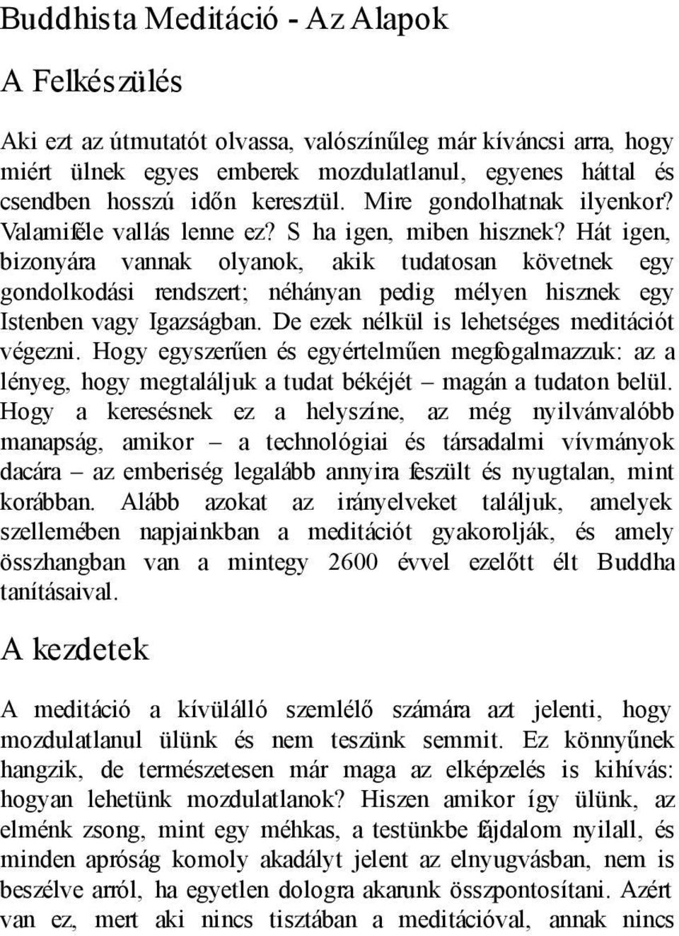 Hát igen, bizonyára vannak olyanok, akik tudatosan követnek egy gondolkodási rendszert; néhányan pedig mélyen hisznek egy Istenben vagy Igazságban. De ezek nélkül is lehetséges meditációt végezni.