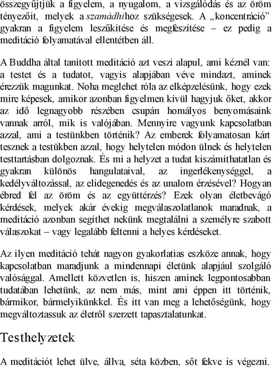 A Buddha által tanított meditáció azt veszi alapul, ami kéznél van: a testet és a tudatot, vagyis alapjában véve mindazt, aminek érezzük magunkat.