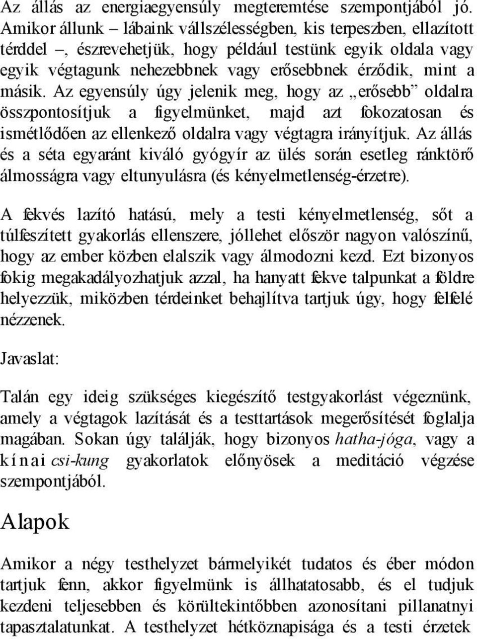 Az egyensúly úgy jelenik meg, hogy az erősebb oldalra összpontosítjuk a figyelmünket, majd azt fokozatosan és ismétlődően az ellenkező oldalra vagy végtagra irányítjuk.