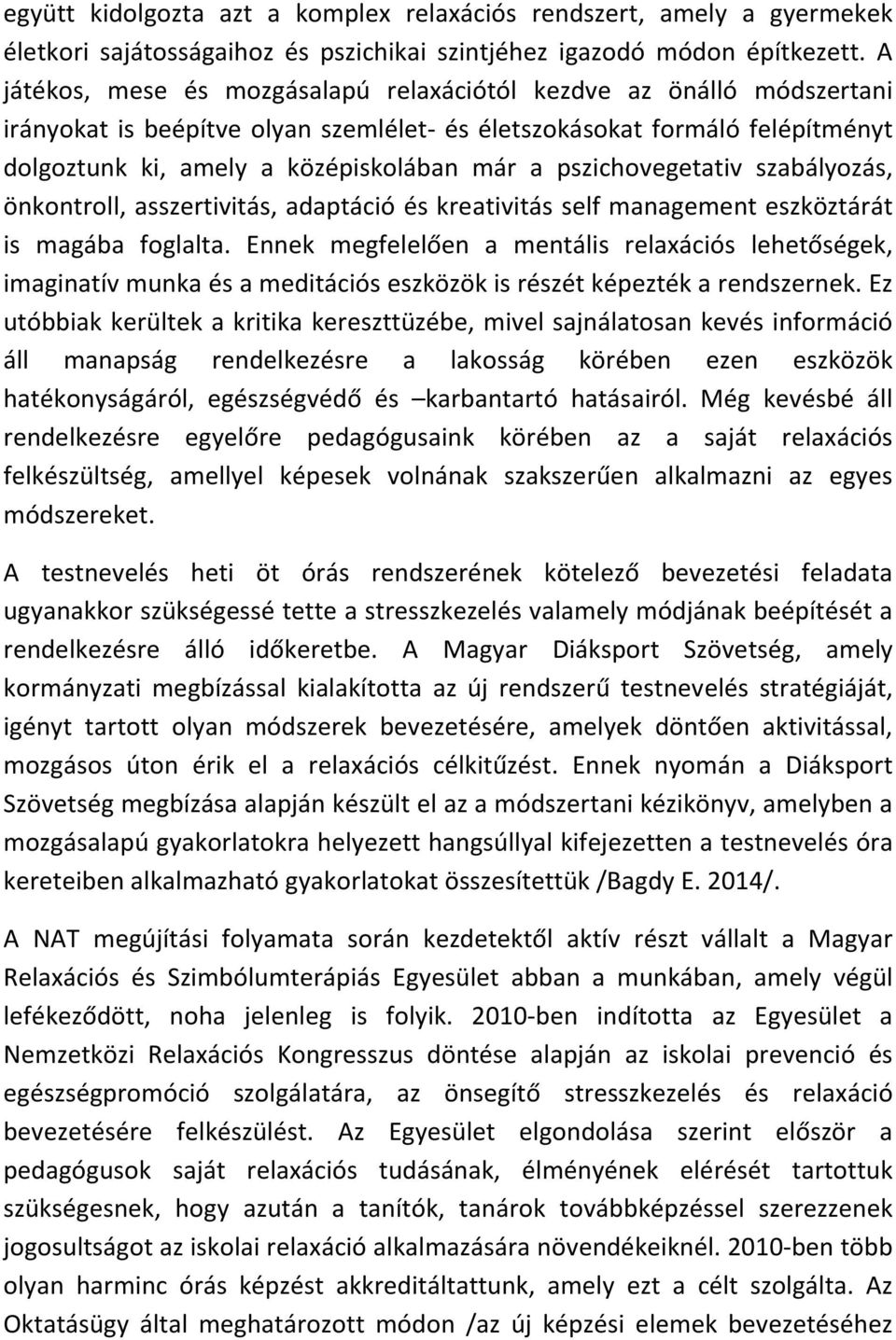 pszichovegetativ szabályozás, önkontroll, asszertivitás, adaptáció és kreativitás self management eszköztárát is magába foglalta.