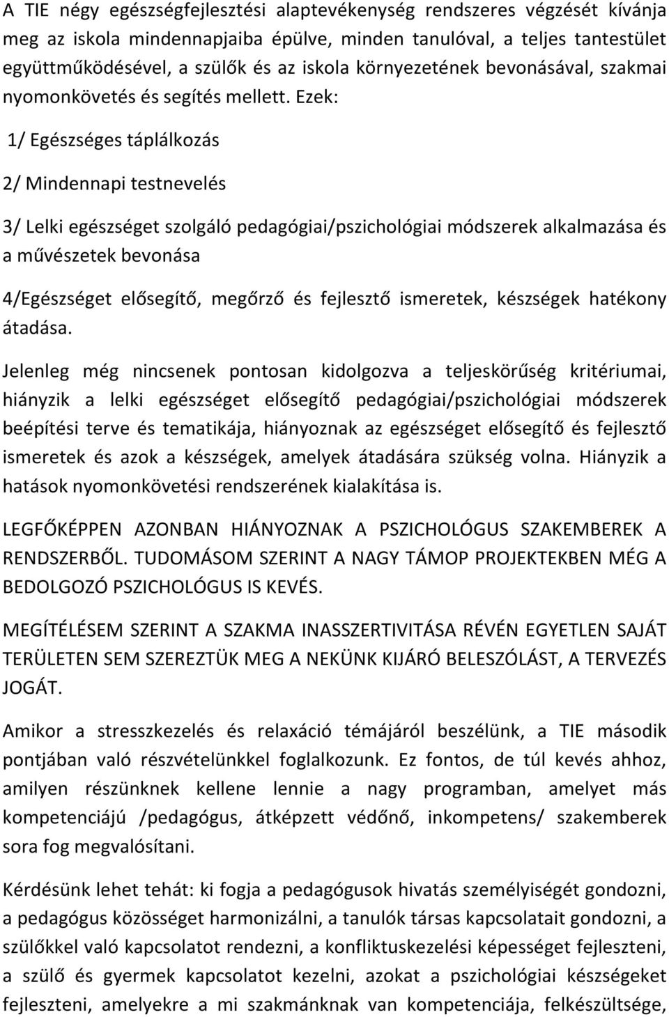 Ezek: 1/ Egészséges táplálkozás 2/ Mindennapi testnevelés 3/ Lelki egészséget szolgáló pedagógiai/pszichológiai módszerek alkalmazása és a művészetek bevonása 4/Egészséget elősegítő, megőrző és
