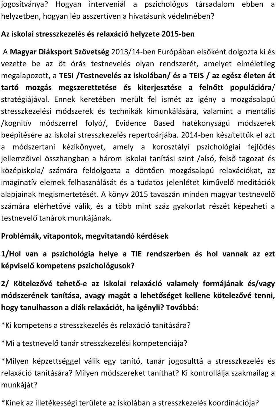 elméletileg megalapozott, a TESI /Testnevelés az iskolában/ és a TEIS / az egész életen át tartó mozgás megszerettetése és kiterjesztése a felnőtt populációra/ stratégiájával.