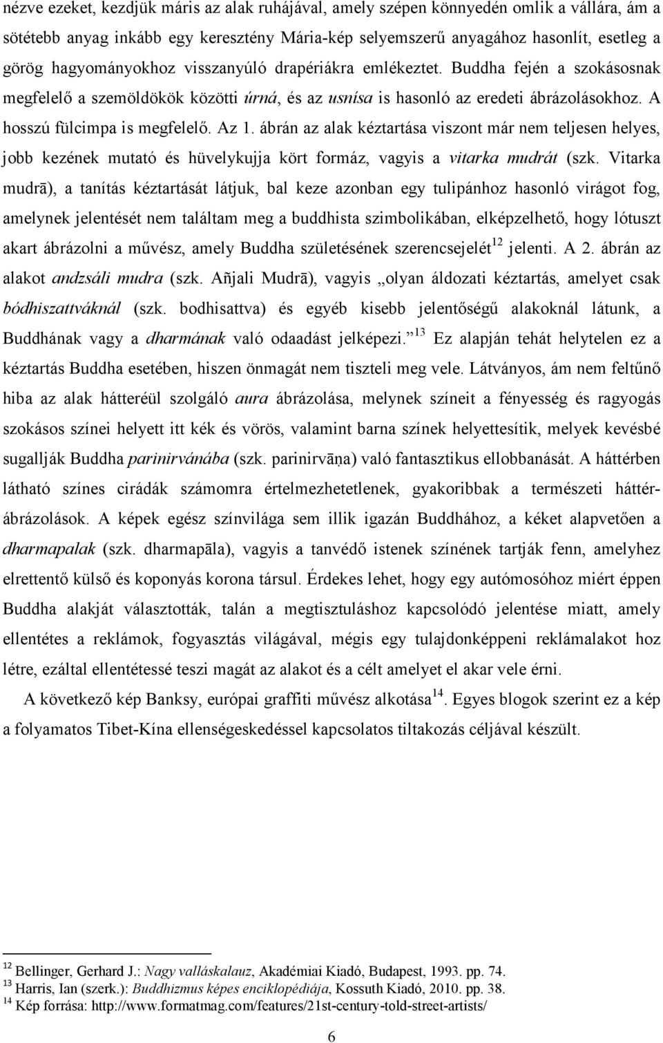 Az 1. ábrán az alak kéztartása viszont már nem teljesen helyes, jobb kezének mutató és hüvelykujja kört formáz, vagyis a vitarka mudrát (szk.