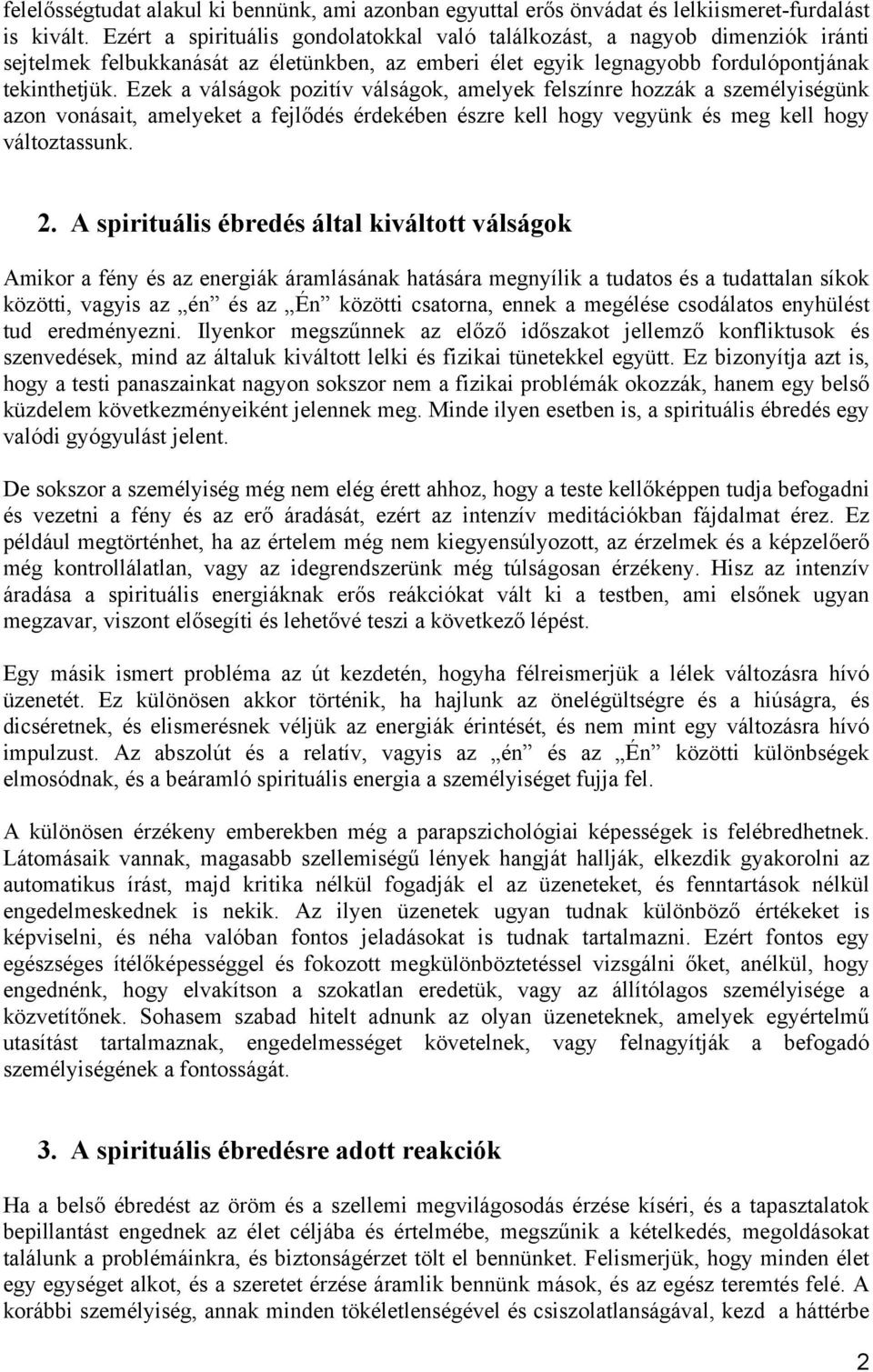 Ezek a válságok pozitív válságok, amelyek felszínre hozzák a személyiségünk azon vonásait, amelyeket a fejlődés érdekében észre kell hogy vegyünk és meg kell hogy változtassunk. 2.