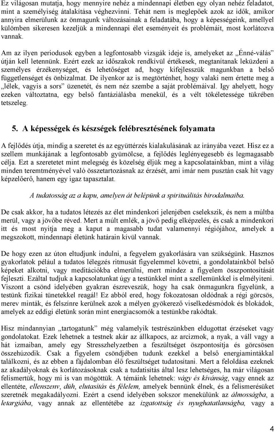 problémáit, most korlátozva vannak. Am az ilyen periodusok egyben a legfontosabb vizsgák ideje is, amelyeket az Énné-válás útján kell letennünk.