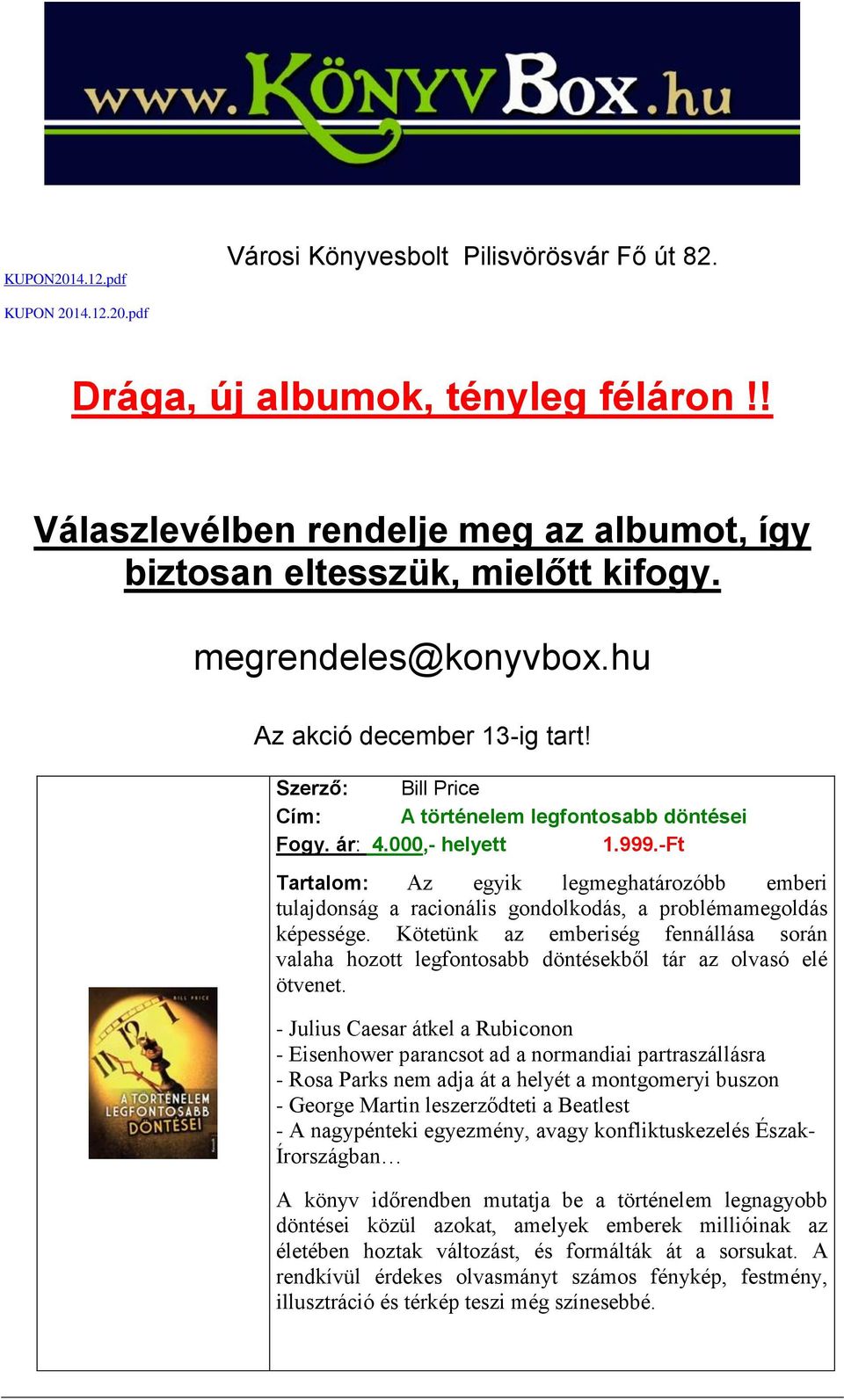 Bill Price A történelem legfontosabb döntései Tartalom: Az egyik legmeghatározóbb emberi tulajdonság a racionális gondolkodás, a problémamegoldás képessége.