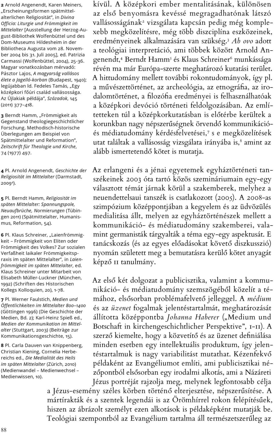 Magyar vonatkozásban mérvadó: Pásztor Lajos, A magyarság vallásos élete a Jagelló-korban (Budapest, 1940); legújabban ld. Fedeles Tamás, Egy középkori főúri család vallásossága.