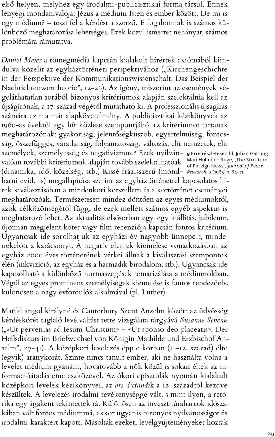 Daniel Meier a tömegmédia kapcsán kialakult hírérték axiómából kiindulva közelít az egyháztörténeti perspektívához ( Kirchengeschichte in der Perspektive der Kommunikationswissenschaft.