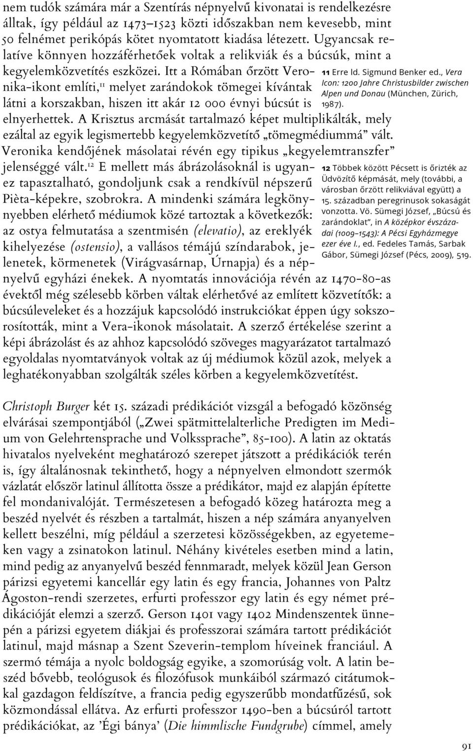 Itt a Rómában őrzött Veronika-ikont említi, 11 melyet zarándokok tömegei kívántak látni a korszakban, hiszen itt akár 12 000 évnyi búcsút is 11 Erre ld. Sigmund Benker ed.