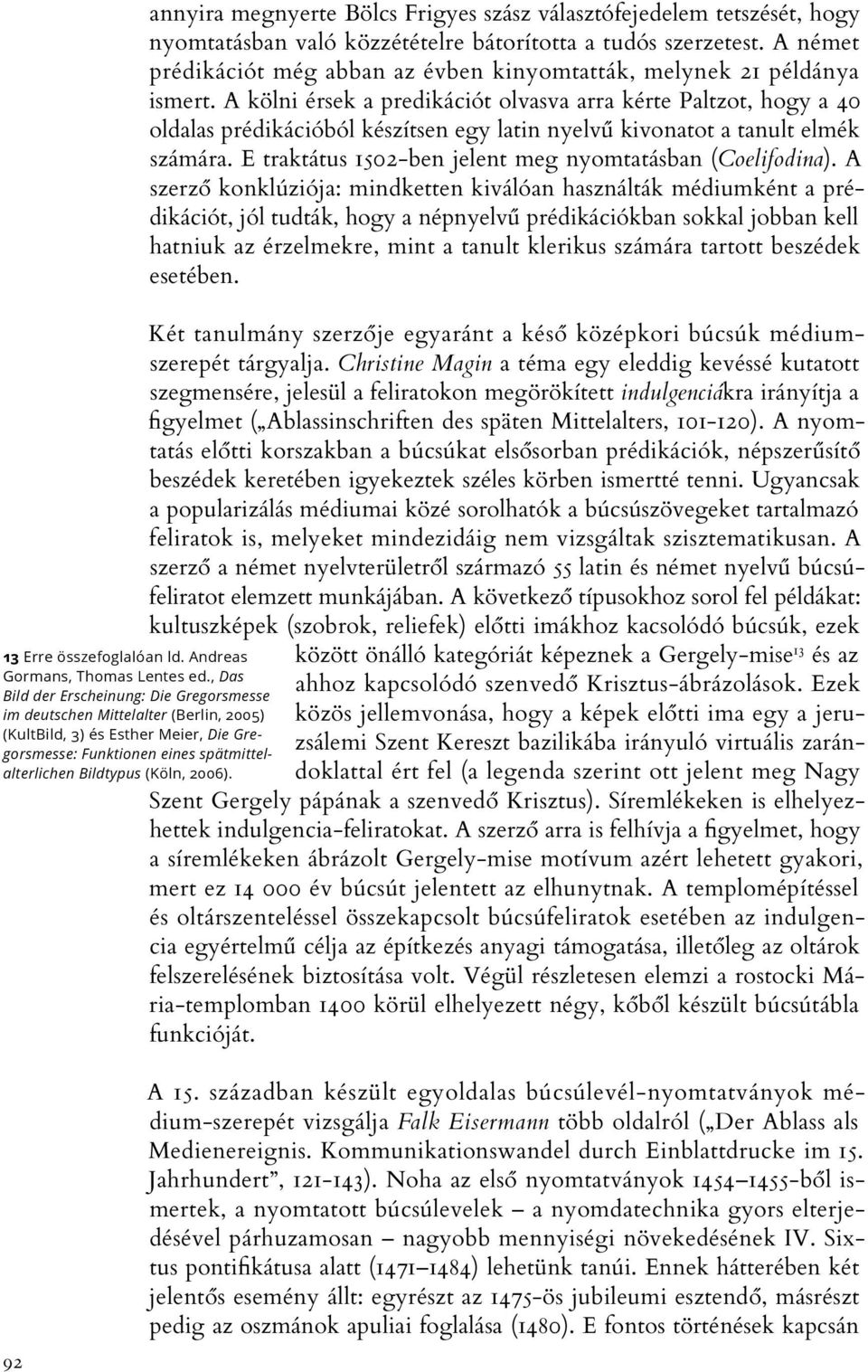 annyira megnyerte Bölcs Frigyes szász választófejedelem tetszését, hogy nyomtatásban való közzétételre bátorította a tudós szerzetest.