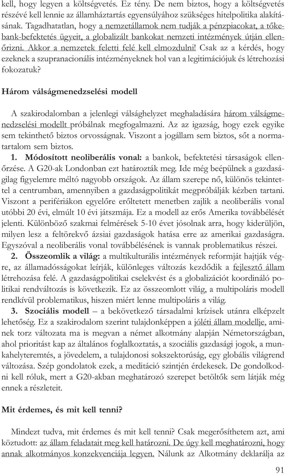 Akkor a nemzetek feletti felé kell elmozdulni! Csak az a kérdés, hogy ezeknek a szupranacionális intézményeknek hol van a legitimációjuk és létrehozási fokozatuk?