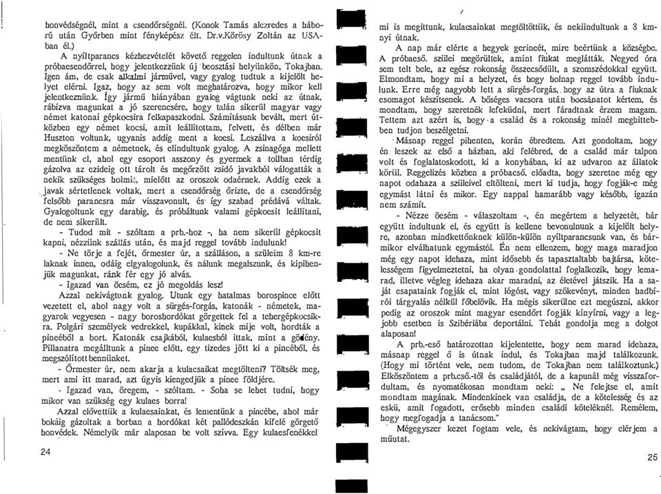 jelentkezniink fgy jarmu hianyaban gyalog viigtunk neki az utnak rabizva magunkat a j6 szerenesere hogy talan sikeriil magyar vagy nemet katonai gepkocsira felkapaszkodni Sziimitasunk bevalt mert