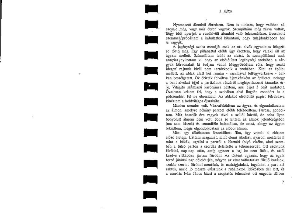 hogy valaki ill az' agyam mellett SzimulaItam tehat az alvast, es szempillaimat csak annyira jnyitottam ki, hogy az elsotetitett legenysegi szobaban a targyak karvonalait ki tudjam venni Meggyozootem