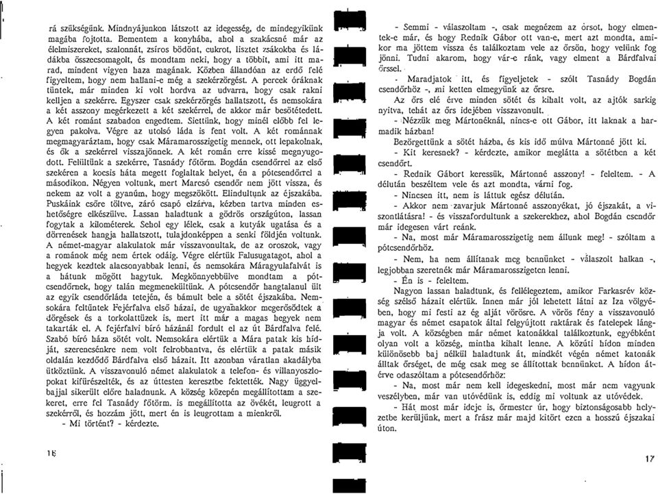 liinlek, mar minden ki volt hordva az udvaita, hogy csak rakni kelljen a szekerre Egyszer csak szekerzorgcs hallatszott, Cs nemsokira a kel asszony megerkezett a ket szekeitel, de akkor mar