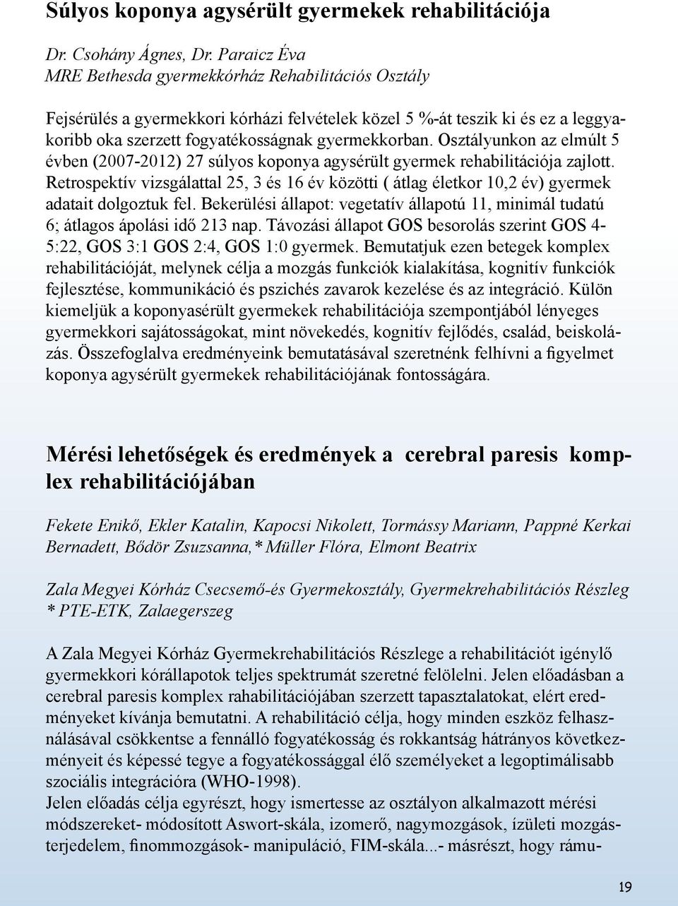 Osztályunkon az elmúlt 5 évben (2007-2012) 27 súlyos koponya agysérült gyermek rehabilitációja zajlott.